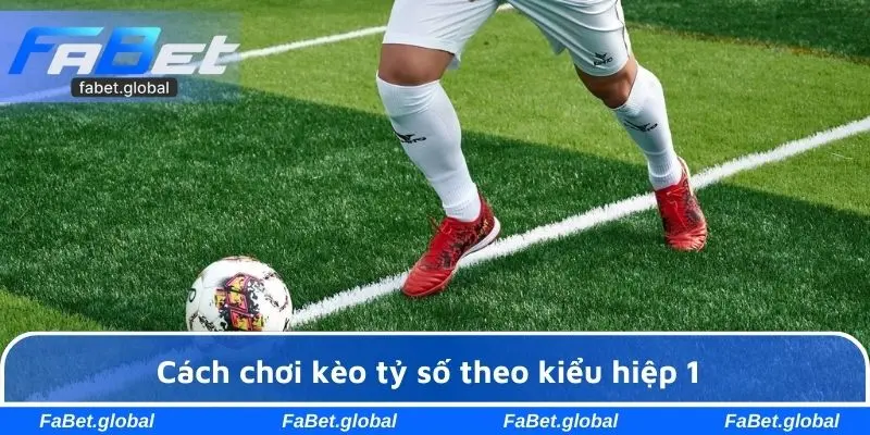 Cách chơi kèo tỷ số theo kiểu hiệp 1