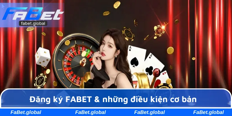 Đăng ký FABET & những điều kiện cơ bản 