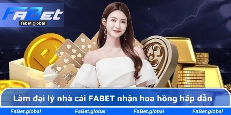 Làm đại lý nhà cái FABET nhận hoa hồng hấp dẫn 