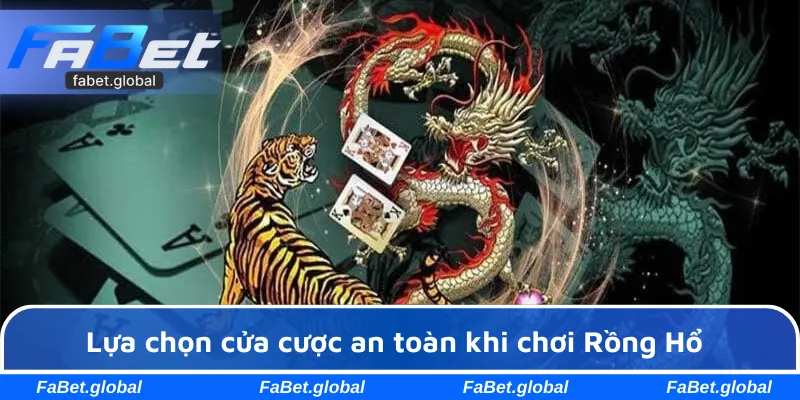 Lựa chọn cửa cược an toàn khi chơi Rồng Hổ